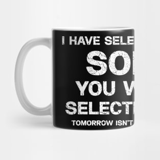 I have selective hearing, sorry you weren't selected today, tomorrow isn't looking good either. Mug